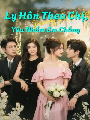 Ly Hôn Theo Chị, Yêu Nhầm Em Chồng